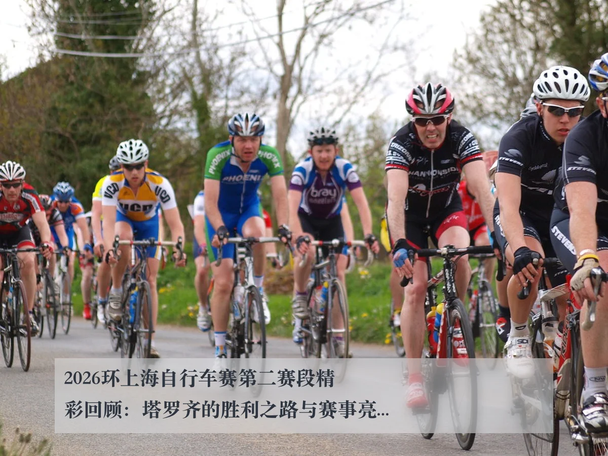 2026环上海自行车赛第二赛段精彩回顾:塔罗齐的胜利之路与赛事亮点分析
